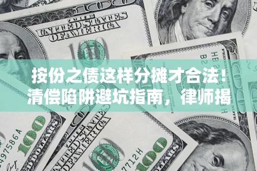 北京按份之债这样分摊才合法！清偿陷阱避坑指南，律师揭秘关键条款