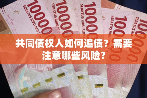 北京共同债权人如何追债？需要注意哪些风险？