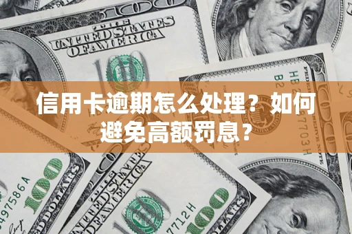 北京信用卡逾期怎么处理？如何避免高额罚息？