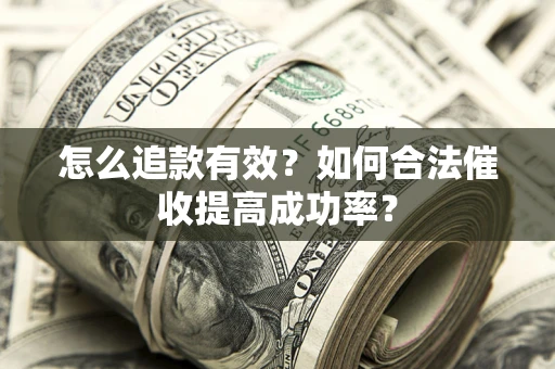 北京怎么追款有效？如何合法催收提高成功率？