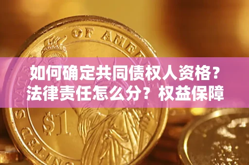 北京如何确定共同债权人资格？法律责任怎么分？权益保障技巧揭秘！