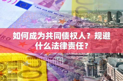 北京如何成为共同债权人？规避什么法律责任？