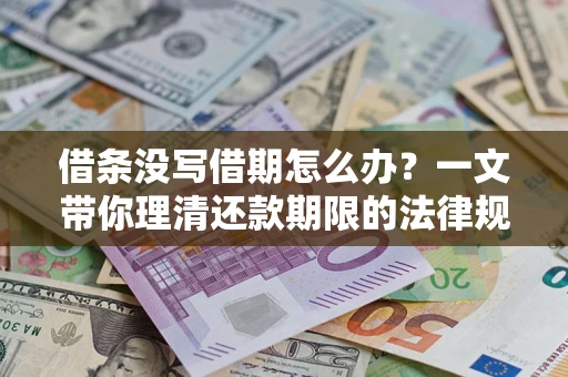 北京借条没写借期怎么办？一文带你理清还款期限的法律规则
