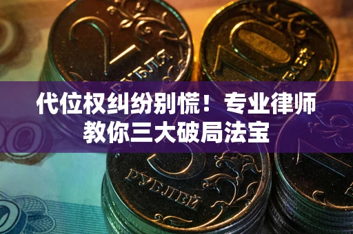 北京代位权纠纷别慌！专业律师教你三大破局法宝