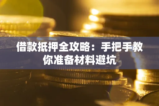 北京借款抵押全攻略：手把手教你准备材料避坑