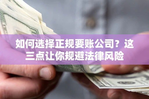 北京如何选择正规要账公司？这三点让你规避法律风险