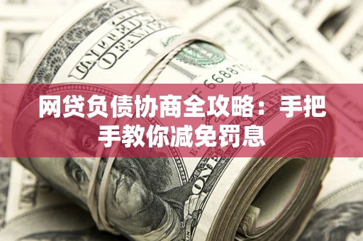 北京网贷负债协商全攻略：手把手教你减免罚息