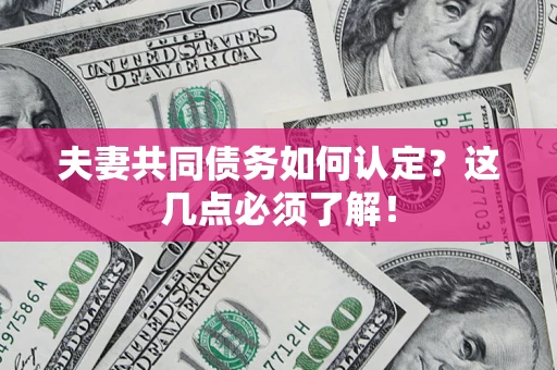 北京夫妻共同债务如何认定？这几点必须了解！