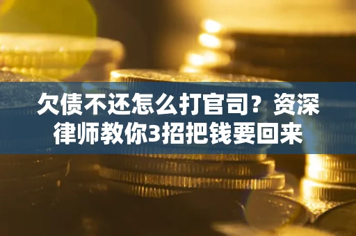 北京欠债不还怎么打官司？资深律师教你3招把钱要回来