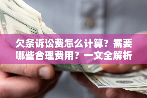 北京欠条诉讼费怎么计算？需要哪些合理费用？一文全解析