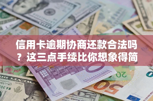 北京信用卡逾期协商还款合法吗？这三点手续比你想象得简单