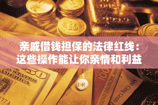 北京亲戚借钱担保的法律红线：这些操作能让你亲情和利益两不误