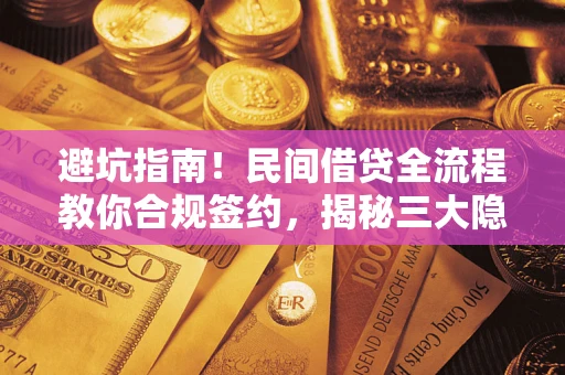 北京避坑指南！民间借贷全流程教你合规签约，揭秘三大隐形陷阱