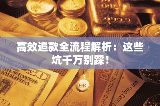 北京高效追款全流程解析：这些坑千万别踩！
