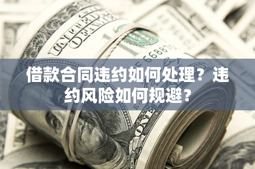 北京借款合同违约如何处理？违约风险如何规避？