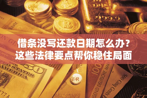 北京借条没写还款日期怎么办？这些法律要点帮你稳住局面
