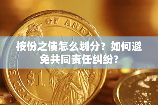 北京按份之债怎么划分？如何避免共同责任纠纷？