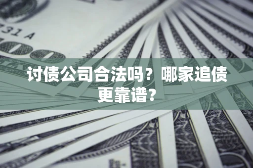 北京讨债公司合法吗？哪家追债更靠谱？