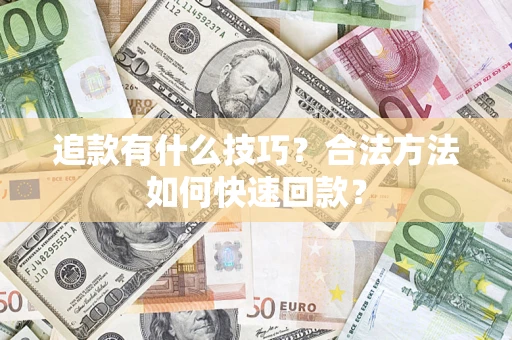 北京追款有什么技巧？合法方法如何快速回款？