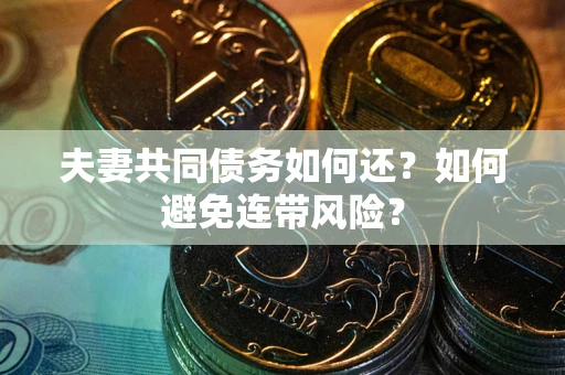 北京夫妻共同债务如何还？如何避免连带风险？