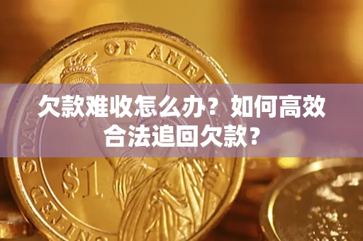 北京欠款难收怎么办？如何高效合法追回欠款？