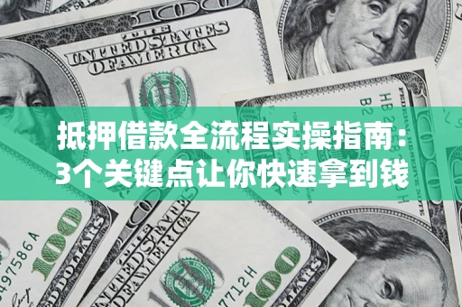 北京抵押借款全流程实操指南：3个关键点让你快速拿到钱