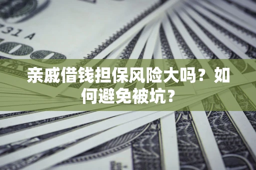 北京亲戚借钱担保风险大吗？如何避免被坑？