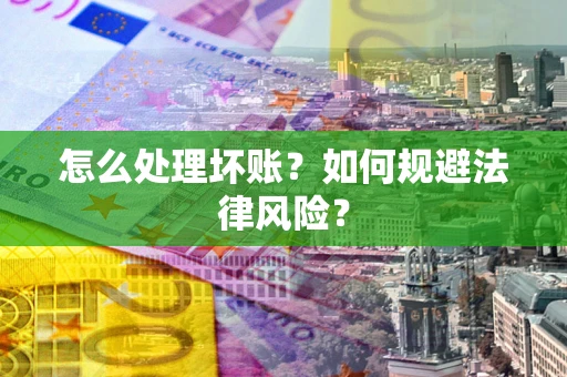 北京怎么处理坏账？如何规避法律风险？