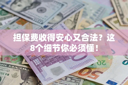 北京担保费收得安心又合法？这8个细节你必须懂！