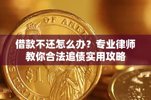 北京借款不还怎么办？专业律师教你合法追债实用攻略