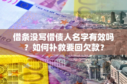北京借条没写借债人名字有效吗？如何补救要回欠款？
