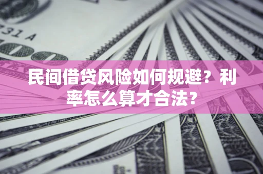 北京民间借贷风险如何规避？利率怎么算才合法？