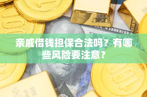 北京亲戚借钱担保合法吗？有哪些风险要注意？