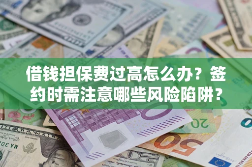 北京借钱担保费过高怎么办？签约时需注意哪些风险陷阱？