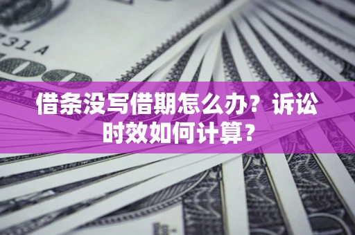 北京借条没写借期怎么办？诉讼时效如何计算？