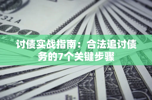 北京讨债实战指南：合法追讨债务的7个关键步骤