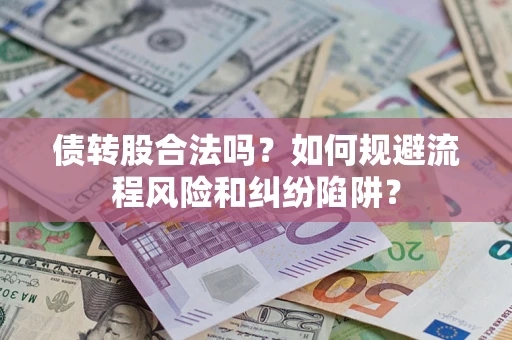 北京债转股合法吗？如何规避流程风险和纠纷陷阱？