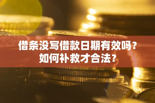 北京借条没写借款日期有效吗？如何补救才合法？
