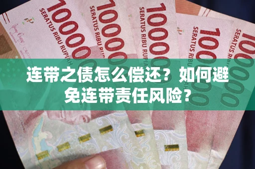 北京连带之债怎么偿还？如何避免连带责任风险？